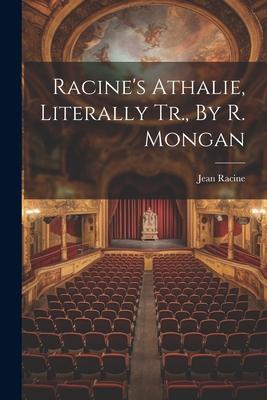 Racine’s Athalie, Literally Tr., By R. Mongan