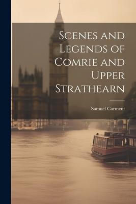 Scenes and Legends of Comrie and Upper Strathearn
