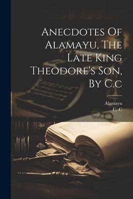 Anecdotes Of Alamayu, The Late King Theodore’s Son, By C.c