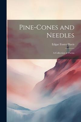 Pine-cones and Needles: A Collection of Poems