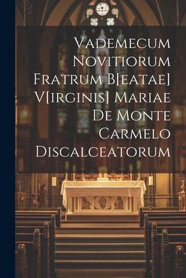 Vademecum Novitiorum Fratrum B[eatae] V[irginis] Mariae De Monte Carmelo Discalceatorum