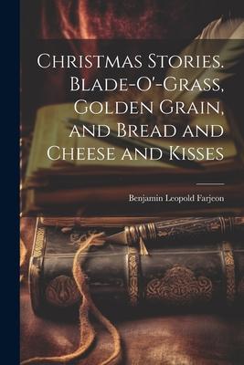 Christmas Stories. Blade-O’-Grass, Golden Grain, and Bread and Cheese and Kisses