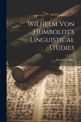 Wilhelm Von Humboldt’s Linguistical Studies