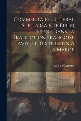 Commentaire Litteral Sur La (sainte Bible) Insere Dans La Traduction Francoise Avec Le Texte Latin A La Marge