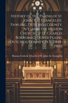 History of the Parish of St. John the Evangelist, Pawling, Dutchess County, N.Y., and the Mission Church of St. Charles Borromeo, Dover Plains, Dutche