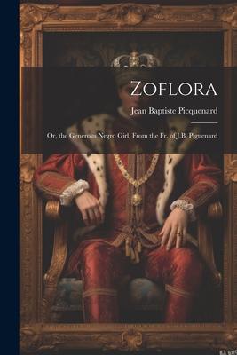 Zoflora: Or, the Generous Negro Girl, From the Fr. of J.B. Piguenard