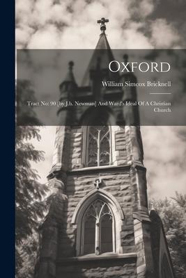 Oxford: Tract No: 90 [by J.h. Newman] And Ward’s Ideal Of A Christian Church