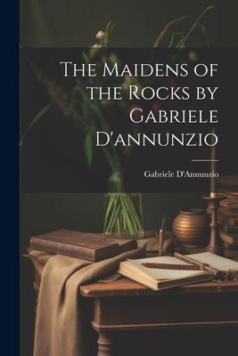 The Maidens of the Rocks by Gabriele D’annunzio