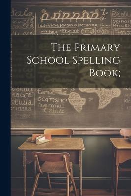 The Primary School Spelling Book;