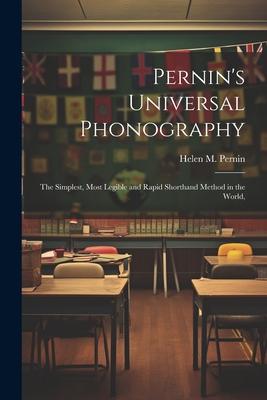 Pernin’s Universal Phonography; the Simplest, Most Legible and Rapid Shorthand Method in the World,
