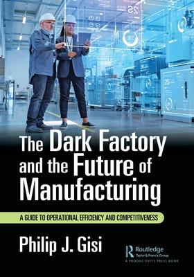 The Dark Factory and the Future of Manufacturing: A Guide to Operational Efficiency and Competitiveness