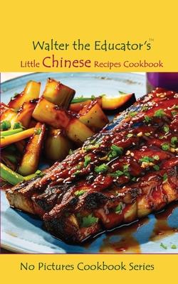 Walter the Educator’s Little Chinese Recipes Cookbook