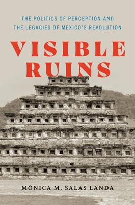 Visible Ruins: The Politics of Perception and the Legacies of Mexico’s Revolution