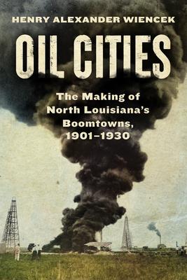 Oil Cities: The Making of North Louisiana’s Boomtowns, 1901-1930
