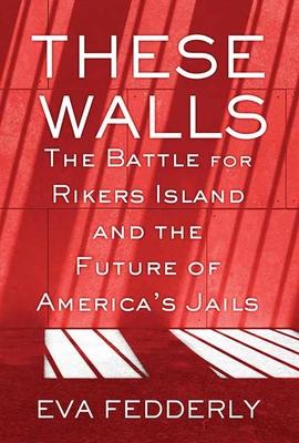 These Walls: The Battle for Rikers Island and the Future of America’s Jails