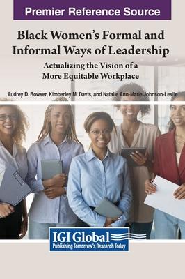 Black Women’s Formal and Informal Ways of Leadership: Actualizing the Vision of a More Equitable Workplace