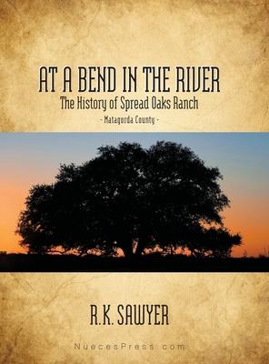 At a Bend in the River - The History of Spread Oaks Ranch in Matagorda County