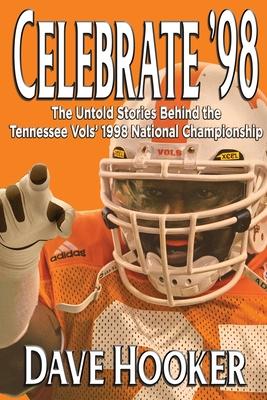 Celebrate ’98: The Untold Stories Behind the Tennessee Football Vols’ 1998 National Championship