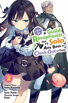 I May Be a Guild Receptionist, But I’ll Solo Any Boss to Clock Out on Time, Vol. 2 (Manga)