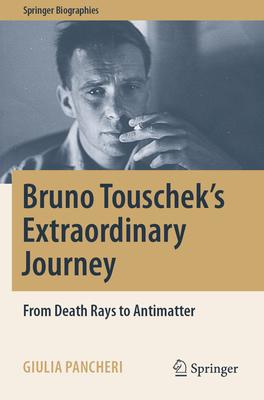 Bruno Touschek’s Extraordinary Journey: From Death Rays to Antimatter