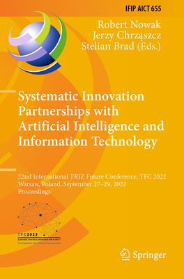 Systematic Innovation Partnerships with Artificial Intelligence and Information Technology: 22nd International Triz Future Conference, Tfc 2022, Warsa