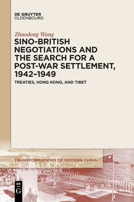 Sino-British Negotiations and the Search for a Post-War Settlement, 1942-1949: Treaties, Hong Kong, and Tibet