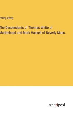 The Descendants of Thomas White of Marblehead and Mark Haskell of Beverly Mass.