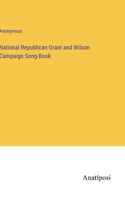National Republican Grant and Wilson Campaign Song-Book