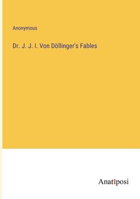 Dr. J. J. I. Von Döllinger’s Fables