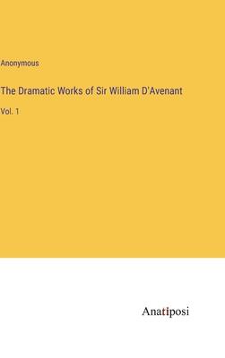 The Dramatic Works of Sir William D’Avenant: Vol. 1