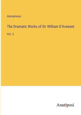 The Dramatic Works of Sir William D’Avenant: Vol. 2