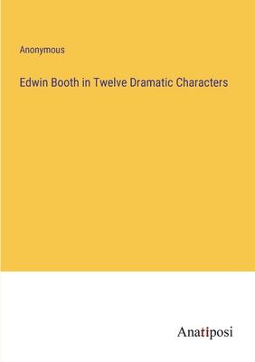 Edwin Booth in Twelve Dramatic Characters