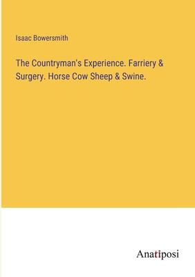 The Countryman’s Experience. Farriery & Surgery. Horse Cow Sheep & Swine.