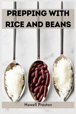Prepping with Rice and Beans: Nourishing Survival Strategies Using Staples (2023 Guide for Beginners)