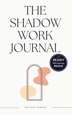 The shadow work journal: An Easy step-by-step Guide to help You Integrate and Transcend your Shadows with 30-day Self-Coaching Journaling