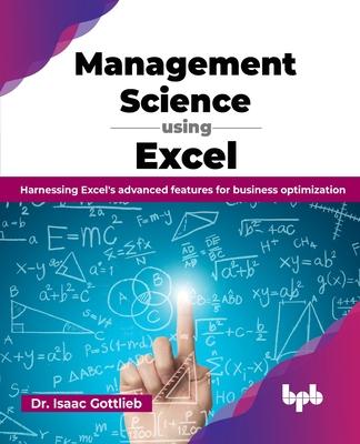 Management Science using Excel: Harnessing Excel’s advanced features for business optimization (English Edition)