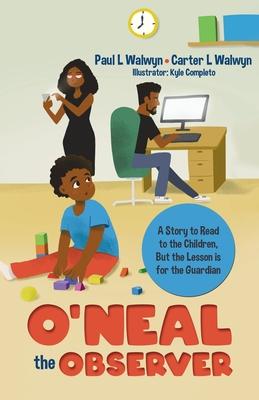 O’neal the Observer: A Story to Read to the Children, But the Lesson is for the Guardian
