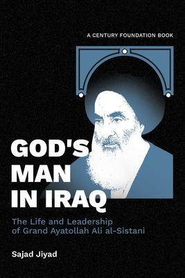 God’s Man in Iraq: The Life and Leadership of Grand Ayatollah Ali al-Sistani