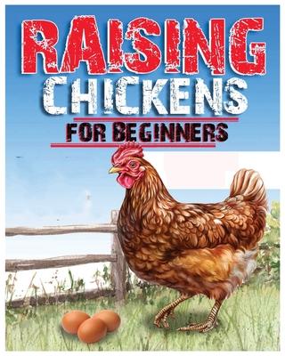 Raising Chickens for Beginners: An Essential Guide to Starting Your Own Backyard Flock with Confidence