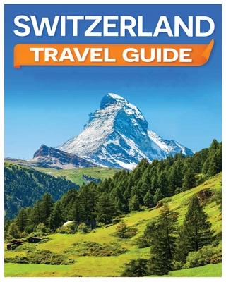 Switzerland Travel Guide: Discovering the Alpine Charm and Swiss Cultural Treasures
