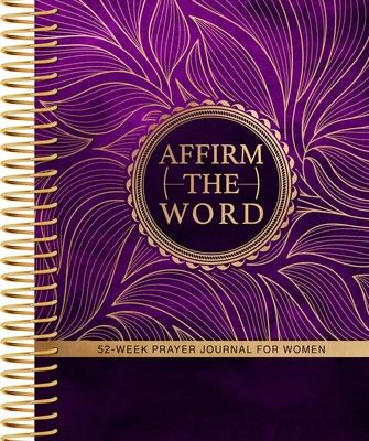 Affirm the Word: 52-Week Prayer Journal for Women