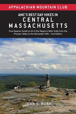 Amc’s Best Day Hikes in Central Massachusetts: Four-Season Guide to 50 of the Region’s Best Trails from the Pioneer Valley to the Worcester Hills