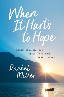 When It Hurts to Hope: Honest Conversations about Living with Unmet Longing