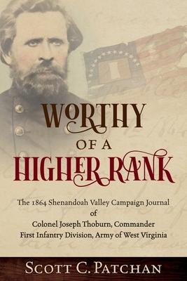 Worthy of a Higher Rank: The 1864 Shenandoah Valley Campaign Journal of Colonel Joseph Thoburn, Commander, First Infantry Division, Army of Wes