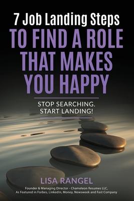 7 Job Landing Steps to Find a Role that Makes You Happy: Stop searching. Start Landing!