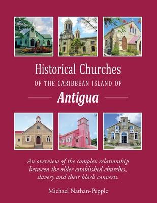 Historical Churches Of The Caribbean Island Of Antigua: An overview of the complex relationship between the older established churches, slavery and th