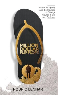 Million Dollar Flip Flops: Peace, Prosperity, and the Courage to Change Course In Life and Business