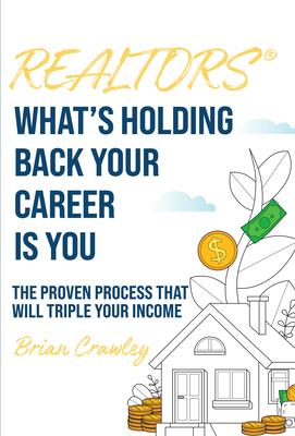 Realt What’s Holding Back Your Career Is You: The Proven Process That Will Triple Your Income