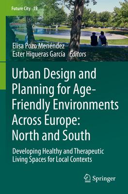 Urban Design and Planning for Age-Friendly Environments Across Europe: North and South: Developing Healthy and Therapeutic Living Spaces for Local Con