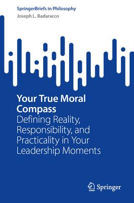 Your True Moral Compass: Defining Reality, Responsibility, and Practicality in Your Leadership Moments